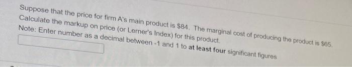 Suppose That The Price For Firm A S Main Product Is 84 The Marginal Cost Of Producing The Product Is 65 Calculate Th 1