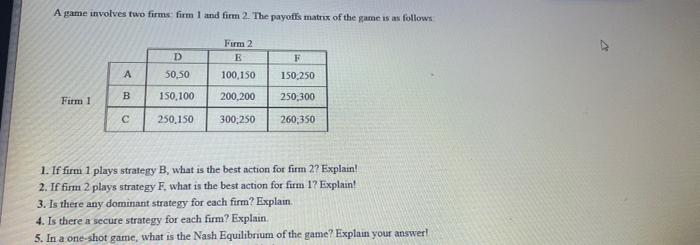 A Game Involves Two Firms Firm 1 And Firm 2 The Payoffs Matrix Of The Game Is As Follows Firm 2 E 100 150 200 200 300 2 1