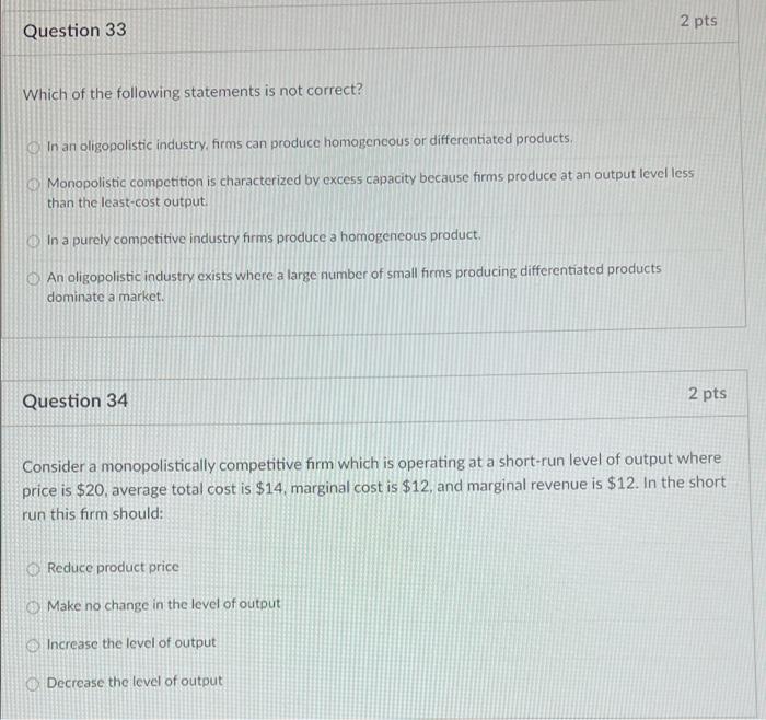 Question 33 Which Of The Following Statements Is Not Correct In An Oligopolistic Industry Firms Can Produce Homogeneou 1
