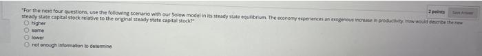 2 Points Save Arteer For The Next Four Questions Use The Following Scenario With Our Solow Model In Its Steady State E 1