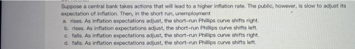 Suppose A Central Bank Takes Actions That Will Lead To A Higher Inflation Rate The Public However Is Slow To Adjust I 1