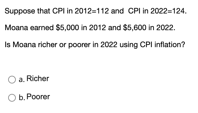Suppose That Cpi In 2012 112 And Cpi In 2022 124 Moana Earned 5 000 In 2012 And 5 600 In 2022 Is Moana Richer Or Poo 1