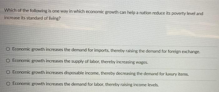 Which Of The Following Is One Way In Which Economic Growth Can Help A Nation Reduce Its Poverty Level And Increase Its S 1