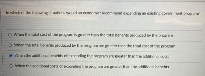 In Which Of The Following Situations Would An Economist Recommend Expanding An Existing Government Program O When The T 1