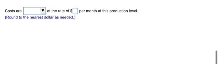At The Rate Of Per Month At This Production Level Costs Are Round To The Nearest Dollar As Needed 1