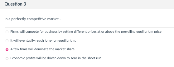 Question 3 In A Perfectly Competitive Market Firms Will Compete For Business By Setting Different Prices At Or Above 1