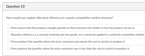 Question 10 How Would You Explain Allocative Efficiency In A Purely Competitive Market Structure Firms Ensure That They 1