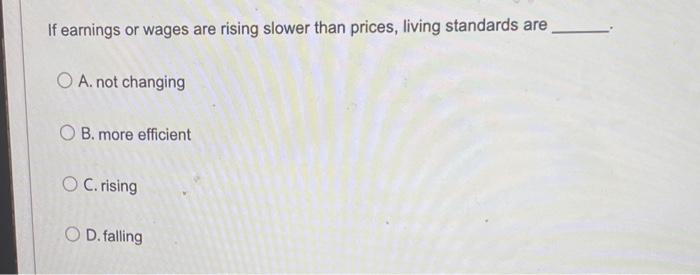 If Earnings Or Wages Are Rising Slower Than Prices Living Standards Are O A Not Changing Ob More Efficient Oc Rising 1