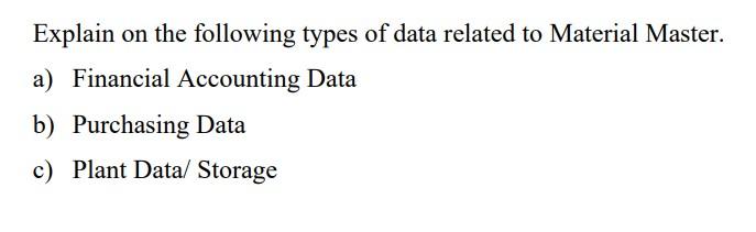 Explain On The Following Types Of Data Related To Material Master A Financial Accounting Data B Purchasing Data C Pl 1