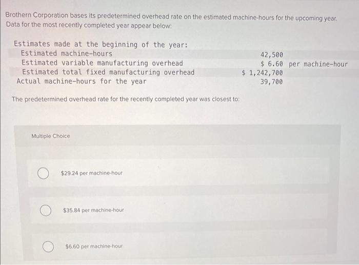 Brothern Corporation Bases Its Predetermined Overhead Rate On The Estimated Machine Hours For The Upcoming Year Data Fo 1