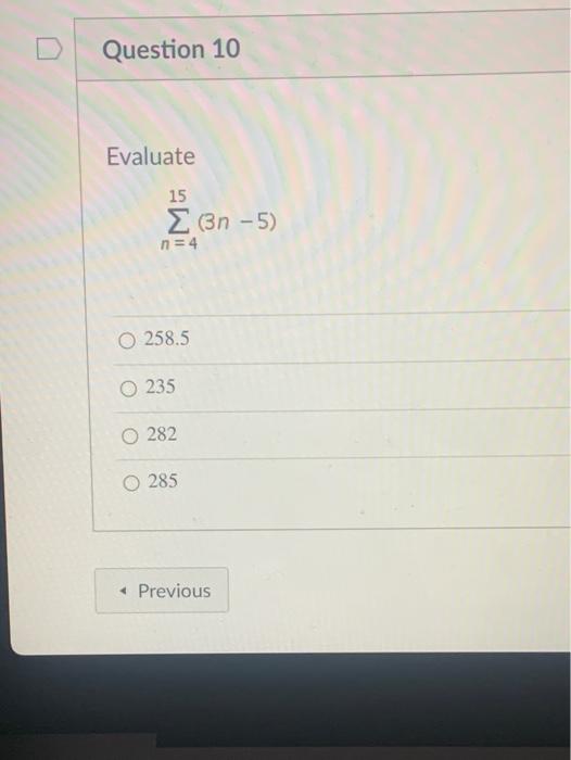 Question 10 Evaluate 15 2 3n 5 N 4 0 258 5 O 235 282 0 285 Previous 1