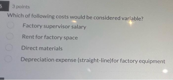 5 3 Points Which Of Following Costs Would Be Considered Variable Factory Supervisor Salary Rent For Factory Space Direc 1