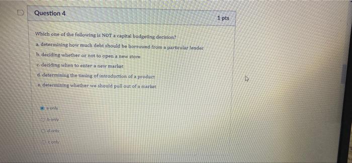 D Question 4 Which One Of The Following Is Not A Capital Budgeting Decision A Determining How Much Debt Should Be Borr 1