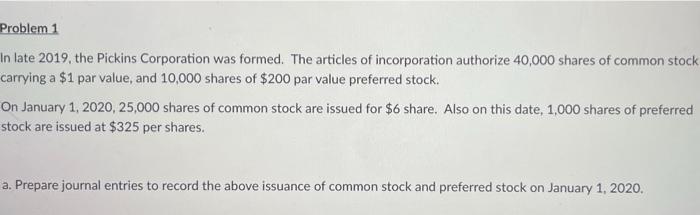Problem 1 In Late 2019 The Pickins Corporation Was Formed The Articles Of Incorporation Authorize 40 000 Shares Of Com 1
