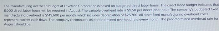 The Manufacturing Overhead Budget At Levetron Corporation Is Based On Budgeted Direct Labor Hours The Direct Labor Budg 1
