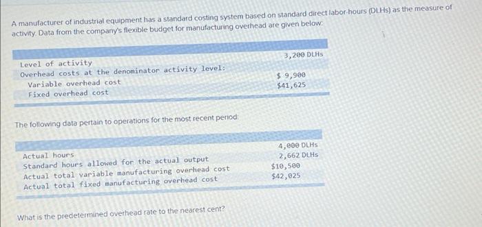 A Manufacturer Of Industrial Equipment Has A Standard Costing System Based On Standard Direct Labor Hours Dlhs As The 1
