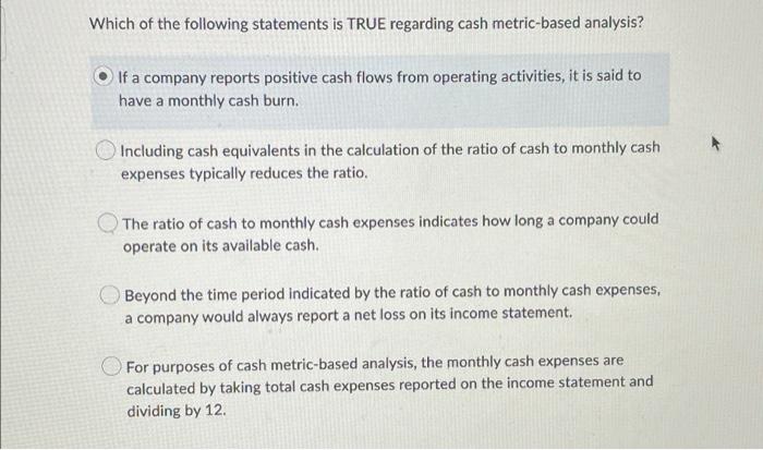 Which Of The Following Statements Is True Regarding Cash Metric Based Analysis If A Company Reports Positive Cash Flows 1