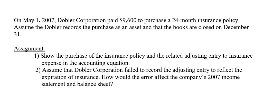 On May 1 2007 Dobler Corporation Paid 9 600 To Purchase A 24 Month Insurance Policy Assume The Dobler Records The Pu 1
