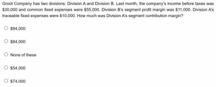 Groot Company Has Two Divisions Division A And Division B Last Month The Company S Income Before Taxes Was 30 000 An 1