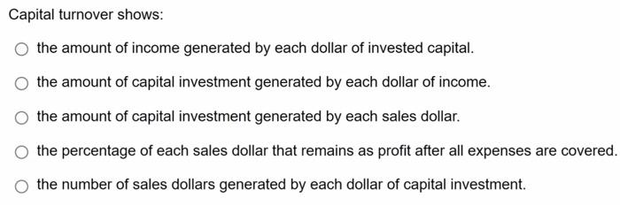 Capital Turnover Shows The Amount Of Income Generated By Each Dollar Of Invested Capital The Amount Of Capital Investm 1