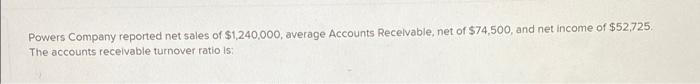 Powers Company Reported Net Sales Of 1 240 000 Average Accounts Receivable Net Of 74 500 And Net Income Of 52 725 1