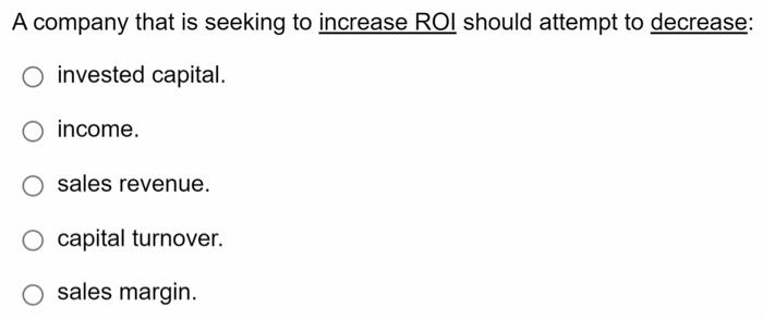 A Company That Is Seeking To Increase Roi Should Attempt To Decrease O Invested Capital Income Sales Revenue Capital 1