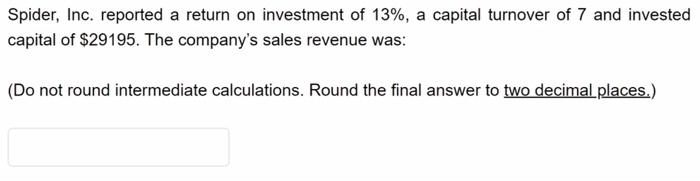 Spider Inc Reported A Return On Investment Of 13 A Capital Turnover Of 7 And Invested Capital Of 29195 The Company 1