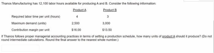 Thanos Manufacturing Has 12 100 Labor Hours Available For Producing A And B Consider The Following Information Product 1