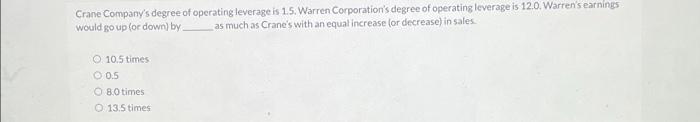 Crane Company S Degree Of Operating Leverage Is 1 5 Warren Corporation S Degree Of Operating Leverage Is 12 0 Warren S 1