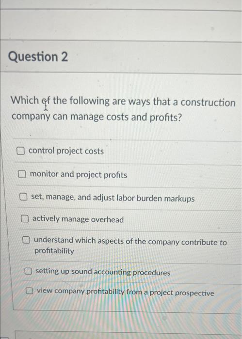 Question 2 Which Of The Following Are Ways That A Construction Company Can Manage Costs And Profits Control Project Cos 1