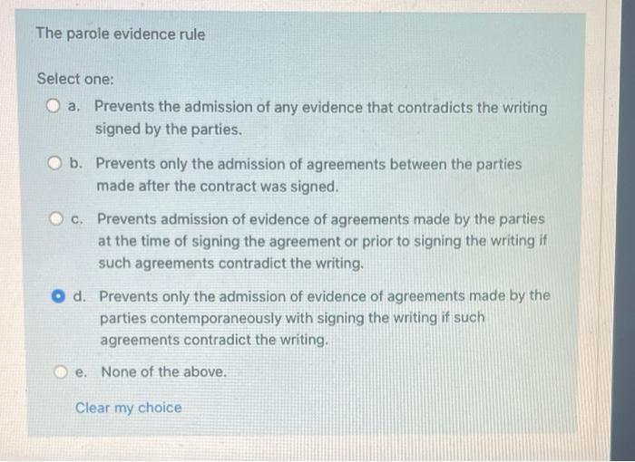 The Parole Evidence Rule Select One A Prevents The Admission Of Any Evidence That Contradicts The Writing Signed By Th 1