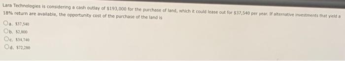 Lara Technologies Is Considering A Cash Outlay Of 193 000 For The Purchase Of Land Which It Could Lease Out For 37 54 1