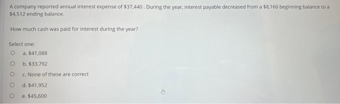 A Company Reported Annual Interest Expense Of 37 440 During The Year Interest Payable Decreased From A 8 160 Beginni 1