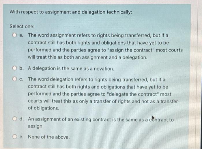 With Respect To Assignment And Delegation Technically Select One A The Word Assignment Refers To Rights Being Transfe 1