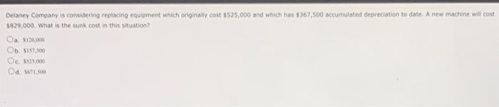 Delaney Company Is Considering Replacing Equipment Which Originally Cost 525 000 And Which Has 367 500 Accumulated Dep 1
