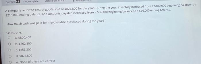 Question 22 Not Complete Marked Out A Company Reported Cost Of Goods Sold Of 826 800 For The Year During The Year Inv 1