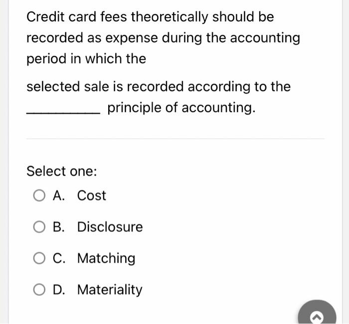 Credit Card Fees Theoretically Should Be Recorded As Expense During The Accounting Period In Which The Selected Sale Is 1
