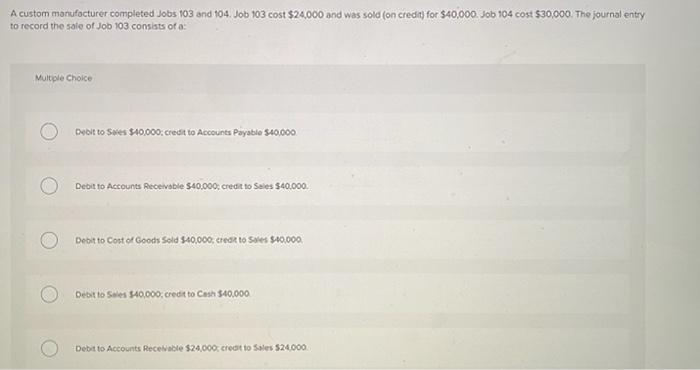 A Custom Manufacturer Completed Jobs 103 And 104 Job 103 Cost 24 000 And Was Sold On Credit For 40 000 Job 104 Cos 1