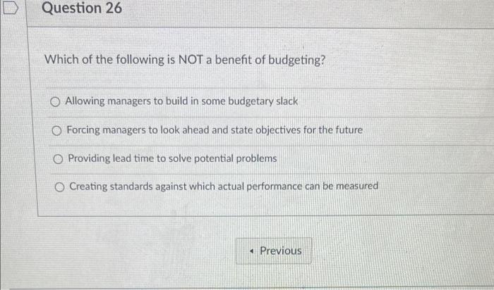 Question 26 Which Of The Following Is Not A Benefit Of Budgeting O Allowing Managers To Build In Some Budgetary Slack O 1