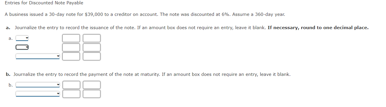 Entries For Discounted Note Payable A Business Issued A 30 Day Note For 39 000 To A Creditor On Account The Note Was D 1