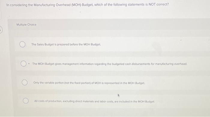 In Considering The Manufacturing Overhead Moh Budget Which Of The Following Statements Is Not Correct Multiple Choic 1