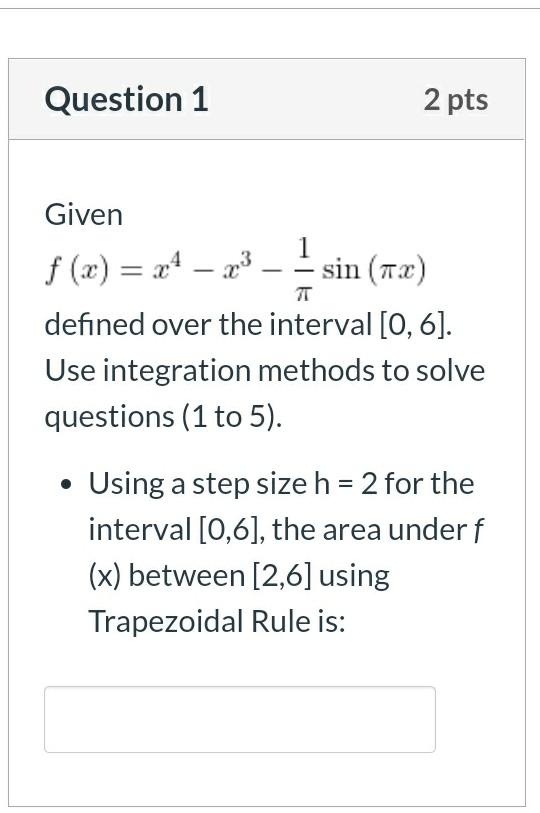 Question 1 2 Pts T Given 1 F X X4 23 Sin 713 Defined Over The Interval 0 6 Use Integration Methods To Solve 1