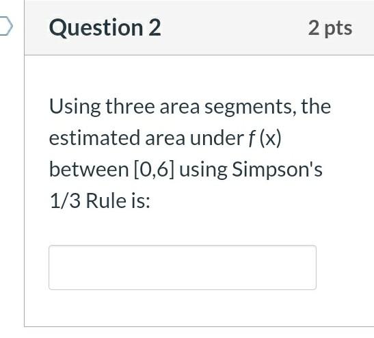 Question 1 2 Pts T Given 1 F X X4 23 Sin 713 Defined Over The Interval 0 6 Use Integration Methods To Solve 2