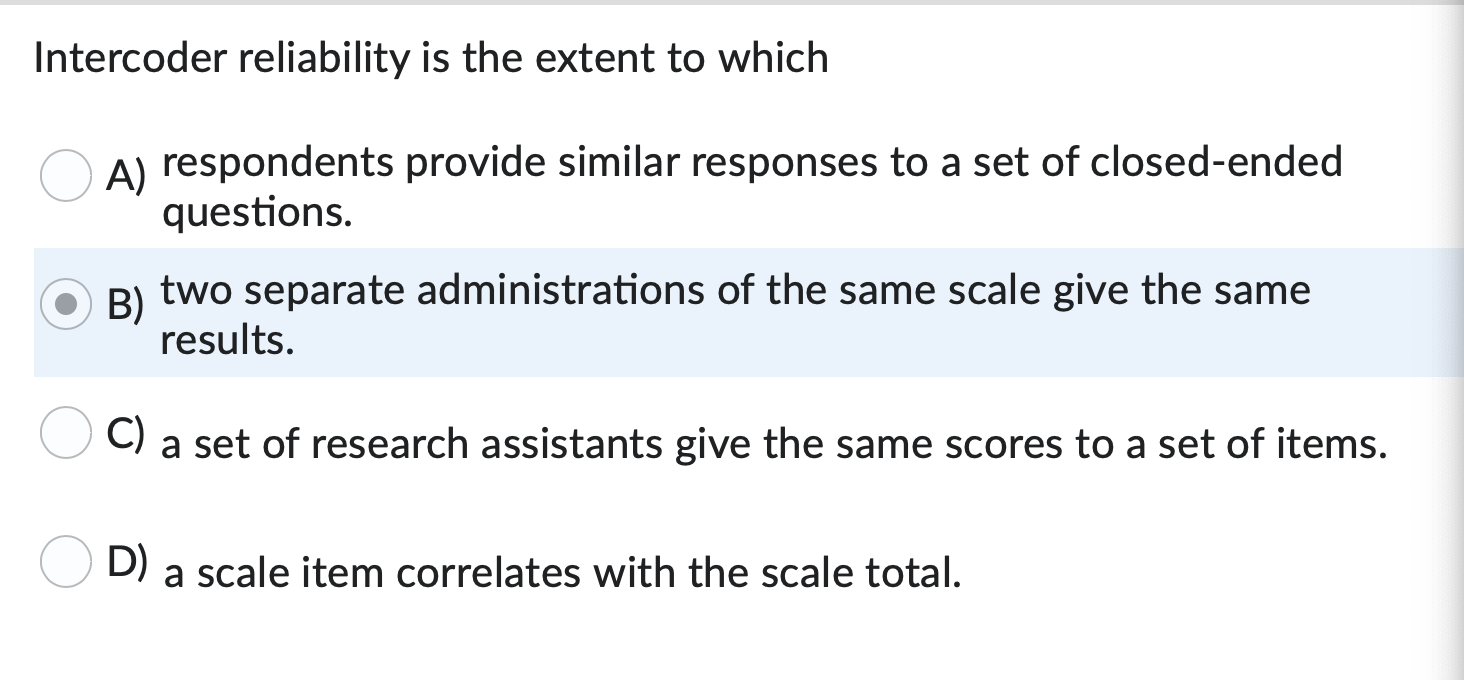 Intercoder Reliability Is The Extent To Which A Respondents Provide Similar Responses To A Set Of Closed Ended Question 1