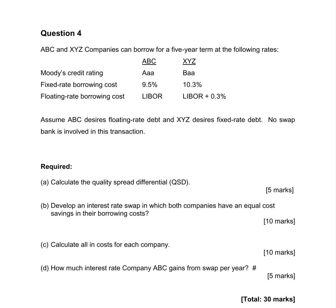 Question 4 Abc And Xyz Companies Can Borrow For A Five Year Term At The Following Rates Abc Xyz Aaa Baa 9 5 10 3 Libo 1
