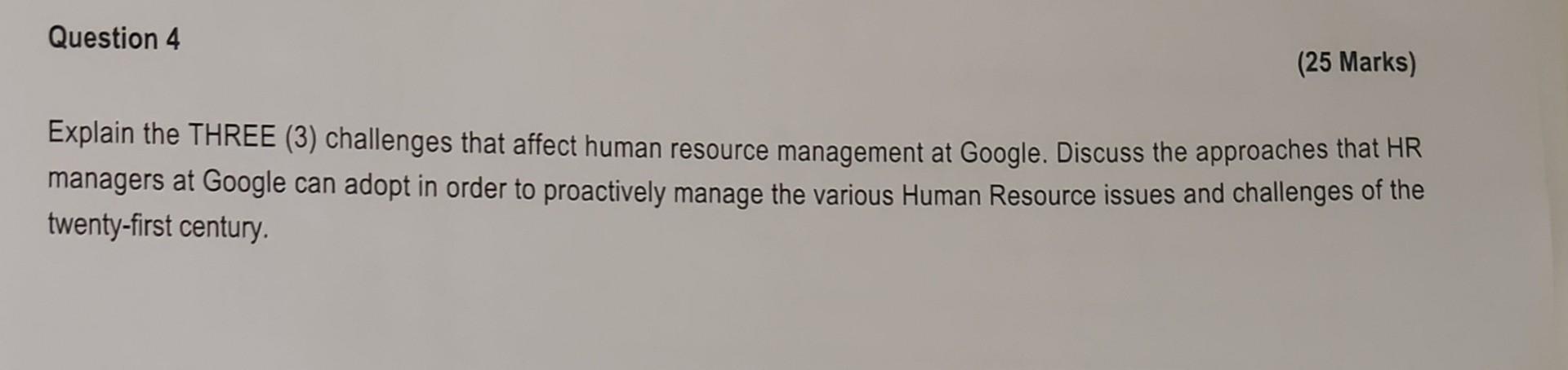 Question 4 25 Marks Explain The Three 3 Challenges That Affect Human Resource Management At Google Discuss The Appr 1