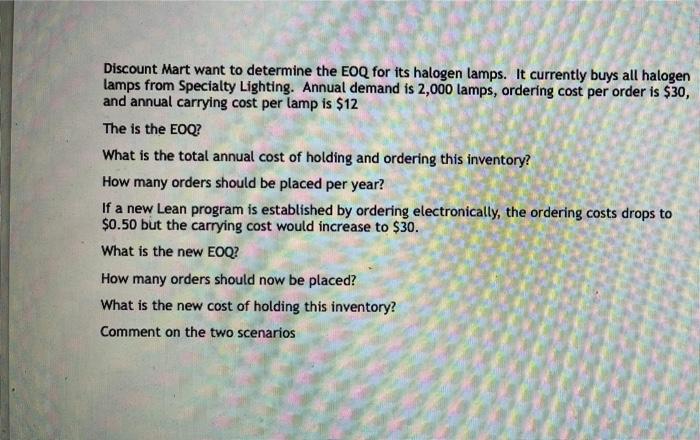 Discount Mart Want To Determine The Eoq For Its Halogen Lamps It Currently Buys All Halogen Lamps From Specialty Lighti 1