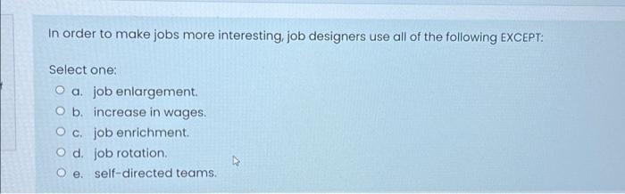 In Order To Make Jobs More Interesting Job Designers Use All Of The Following Except Select One O A Job Enlargement 1