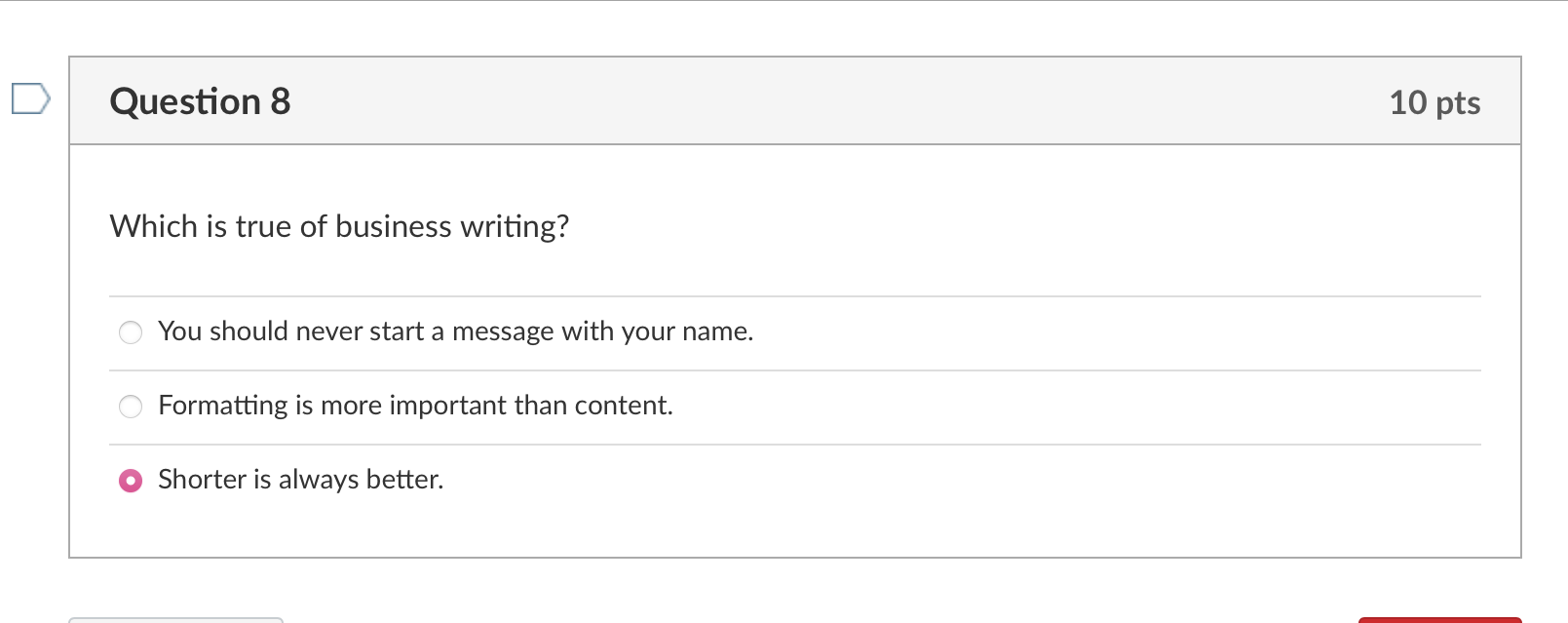 Question 8 Which Is True Of Business Writing You Should Never Start A Message With Your Name Formatting Is More Import 1
