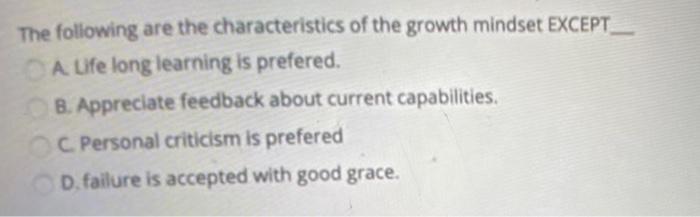 The Following Are The Characteristics Of The Growth Mindset Except A Life Long Learning Is Prefered B Appreciate Feedb 1